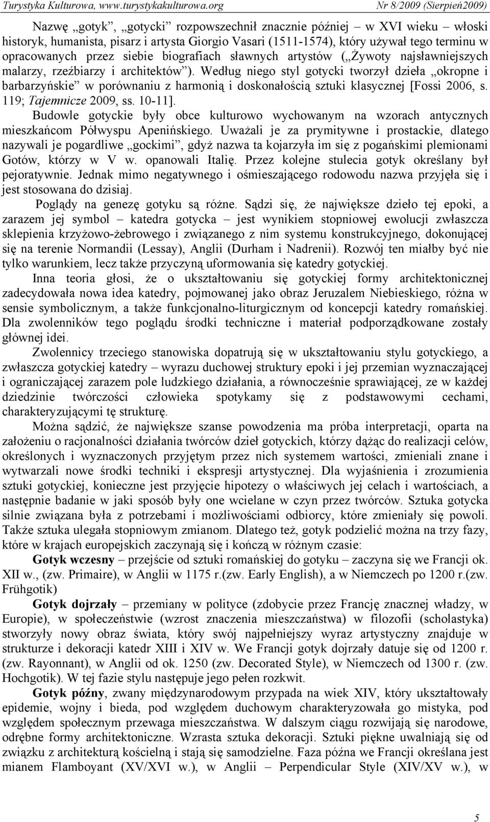 Według niego styl gotycki tworzył dzieła okropne i barbarzyńskie w porównaniu z harmonią i doskonałością sztuki klasycznej [Fossi 2006, s. 119; Tajemnicze 2009, ss. 10-11].