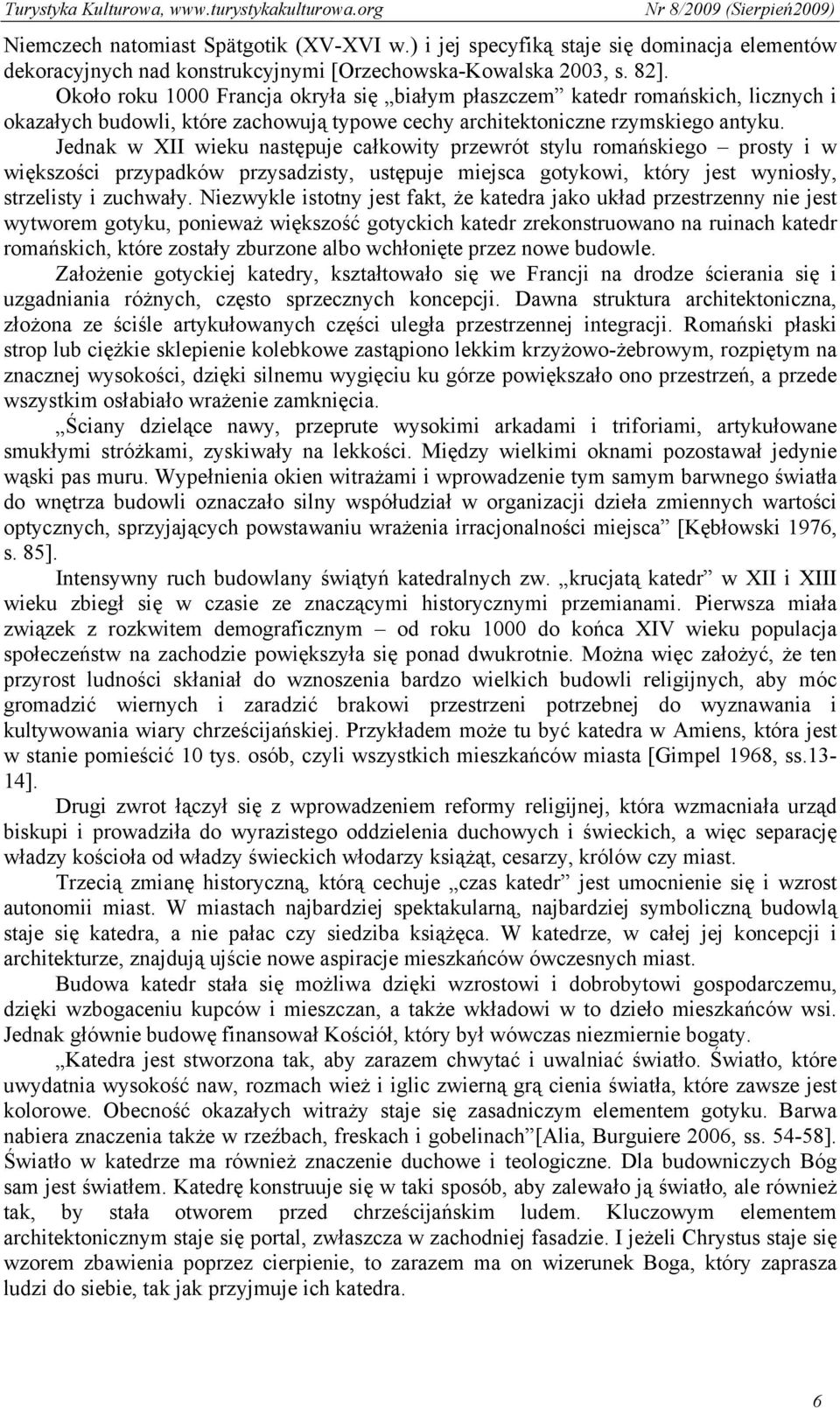 Jednak w XII wieku następuje całkowity przewrót stylu romańskiego prosty i w większości przypadków przysadzisty, ustępuje miejsca gotykowi, który jest wyniosły, strzelisty i zuchwały.