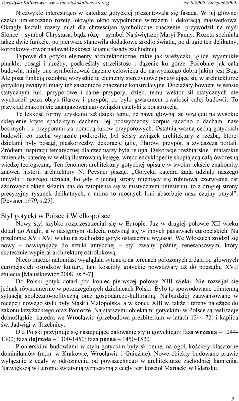 Rozeta spełniała także dwie funkcje: po pierwsze stanowiła dodatkowe źródło światła, po drugie ten delikatny, koronkowy otwór nadawał lekkości ścianie fasady zachodniej.