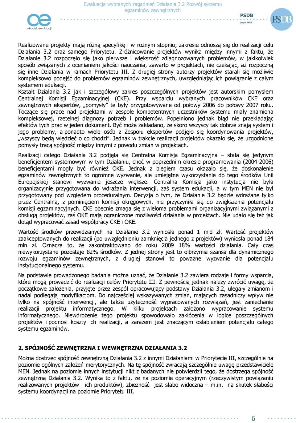 2 rozpoczęło się jako pierwsze i większość zdiagnozowanych problemów, w jakikolwiek sposób związanych z ocenianiem jakości nauczania, zawarto w projektach, nie czekając, aŝ rozpoczną się inne