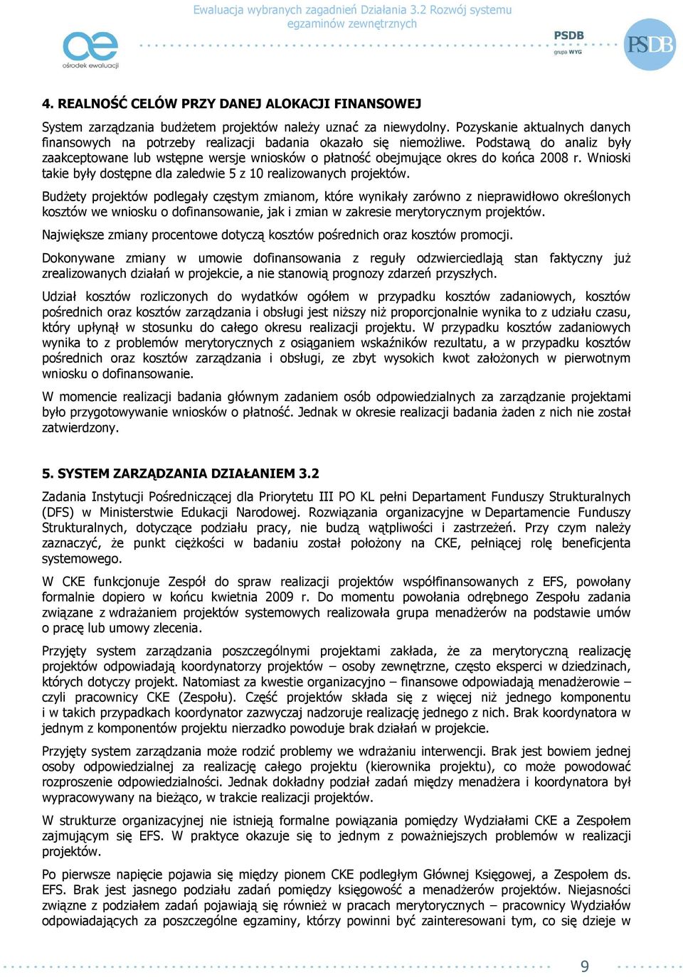 Podstawą do analiz były zaakceptowane lub wstępne wersje wniosków o płatność obejmujące okres do końca 2008 r. Wnioski takie były dostępne dla zaledwie 5 z 10 realizowanych projektów.