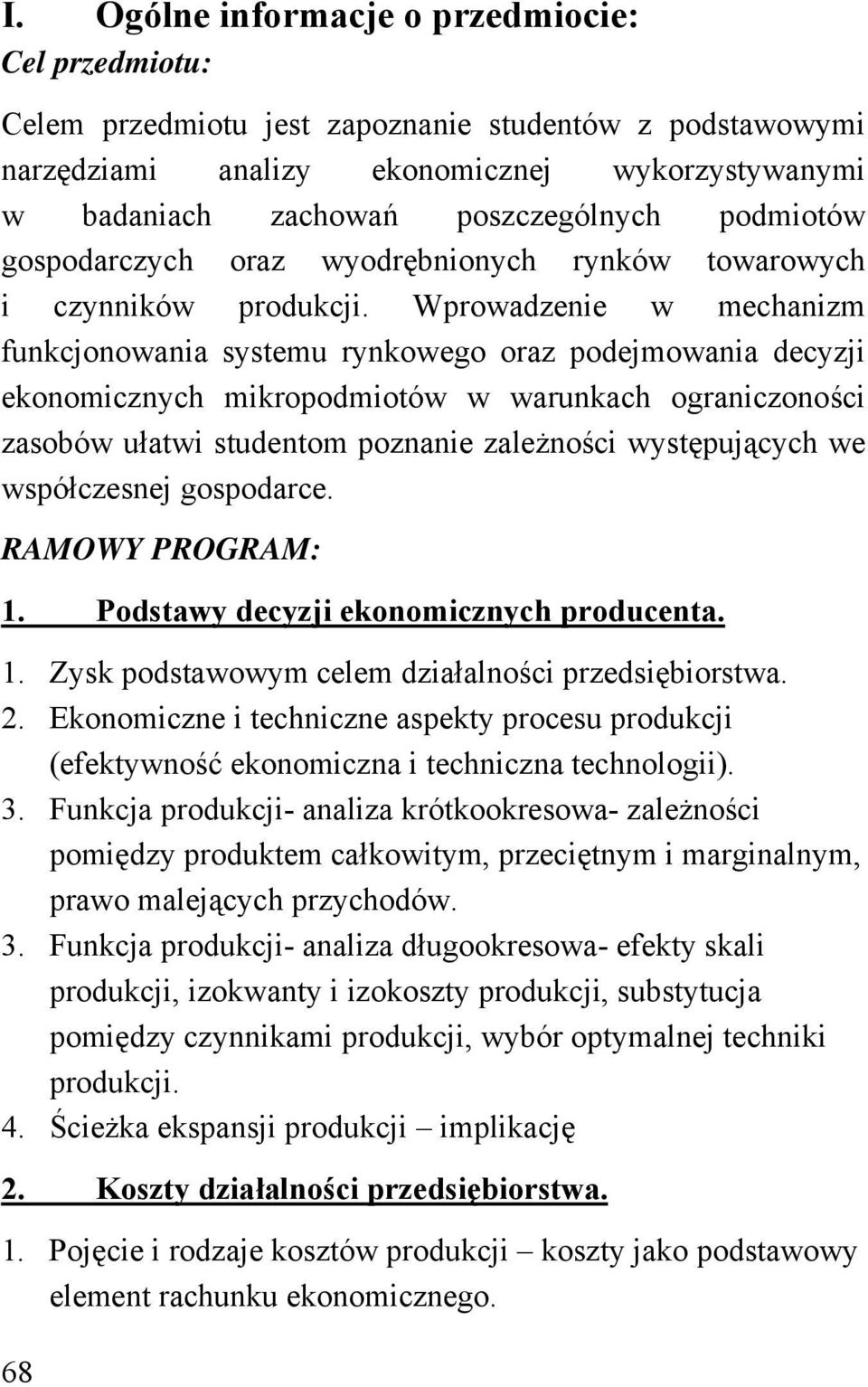 Wprowadzenie w mechanizm funkcjonowania systemu rynkowego oraz podejmowania decyzji ekonomicznych mikropodmiotów w warunkach ograniczoności zasobów ułatwi studentom poznanie zależności występujących