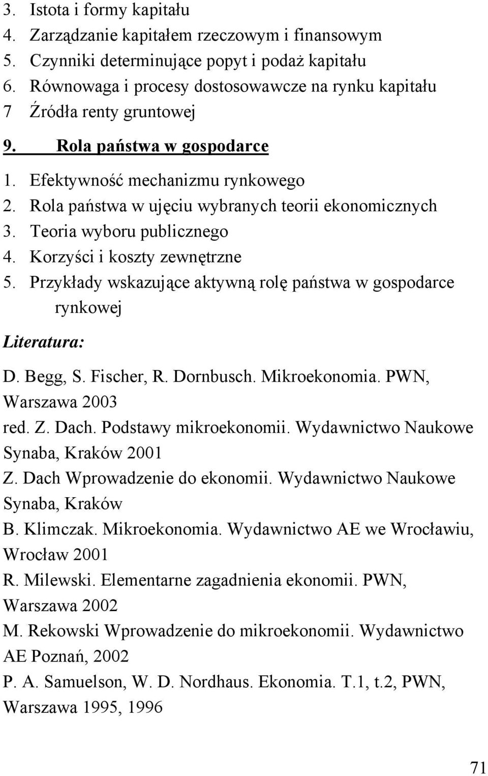 Teoria wyboru publicznego 4. Korzyści i koszty zewnętrzne 5. Przykłady wskazujące aktywną rolę państwa w gospodarce rynkowej Literatura: D. Begg, S. Fischer, R. Dornbusch. Mikroekonomia.