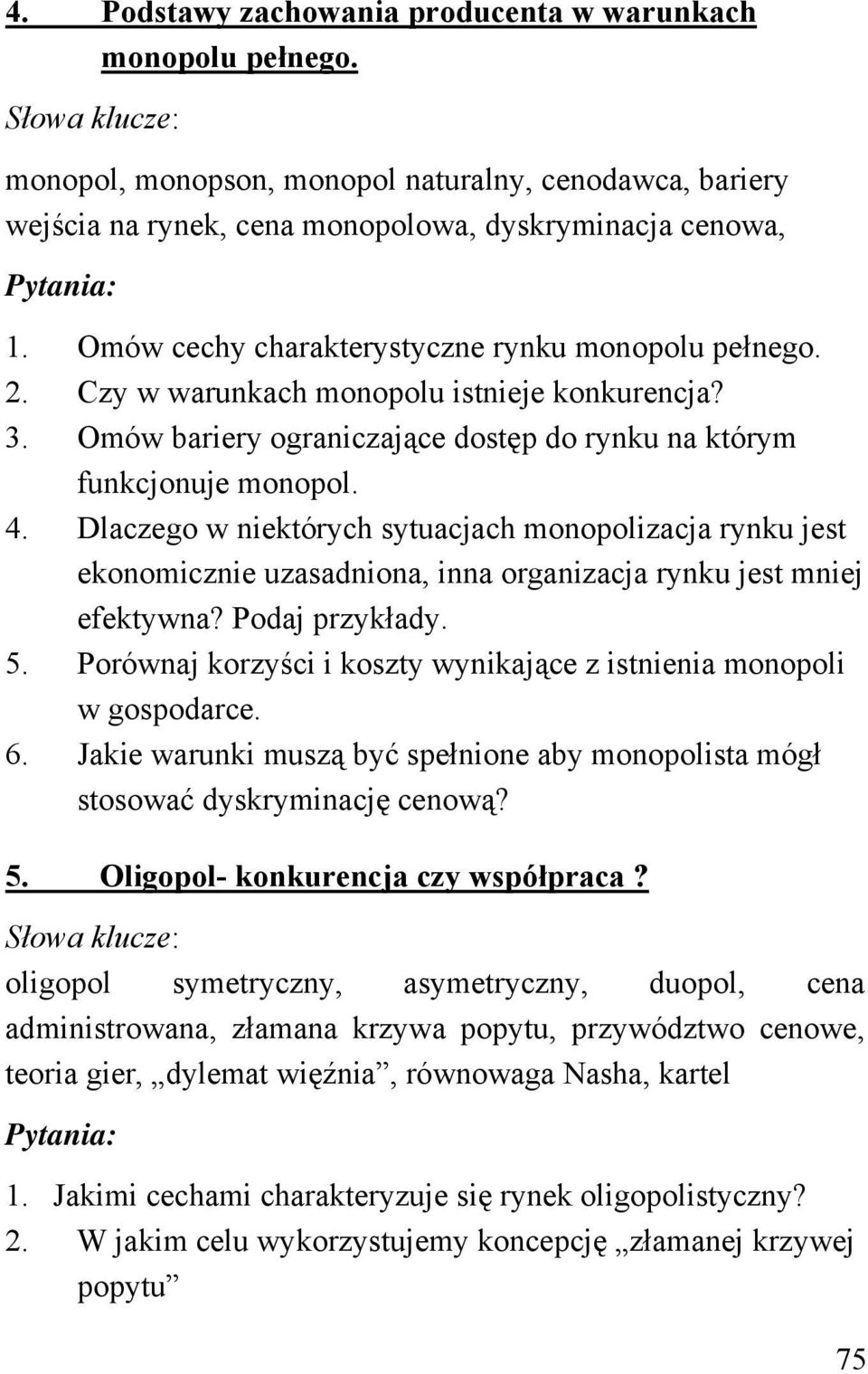 Dlaczego w niektórych sytuacjach monopolizacja rynku jest ekonomicznie uzasadniona, inna organizacja rynku jest mniej efektywna? Podaj przykłady. 5.