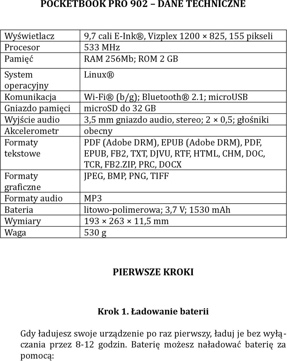 1; micrusb micrsd d 32 GB 3,5 mm gniazd audi, stere; 2 0,5; głśniki becny PDF (Adbe DRM), EPUB (Adbe DRM), PDF, EPUB, FB2, TXT, DJVU, RTF, HTML, CHM, DOC, TCR, FB2.