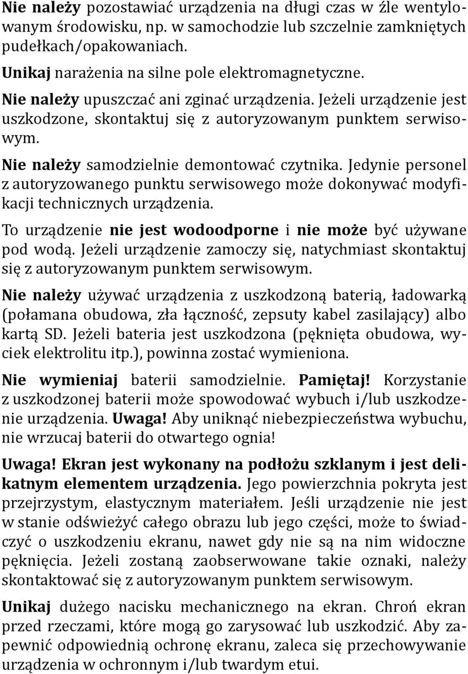 Jedynie persnel z autryzwaneg punktu serwisweg mże dknywać mdyfikacji technicznych urządzenia. T urządzenie nie jest wddprne i nie mże być używane pd wdą.