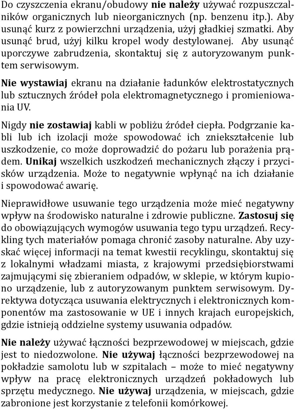 Nie wystawiaj ekranu na działanie ładunków elektrstatycznych lub sztucznych źródeł pla elektrmagnetyczneg i prmieniwania UV. Nigdy nie zstawiaj kabli w pbliżu źródeł ciepła.