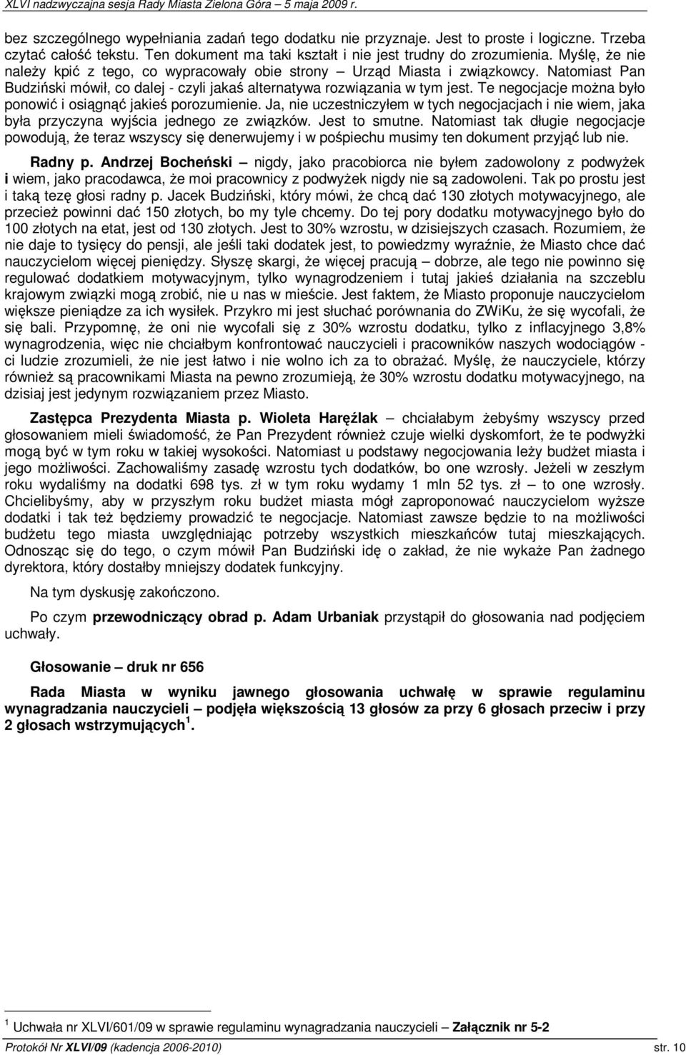 Te negocjacje mona było ponowi i osign jakie porozumienie. Ja, nie uczestniczyłem w tych negocjacjach i nie wiem, jaka była przyczyna wyjcia jednego ze zwizków. Jest to smutne.