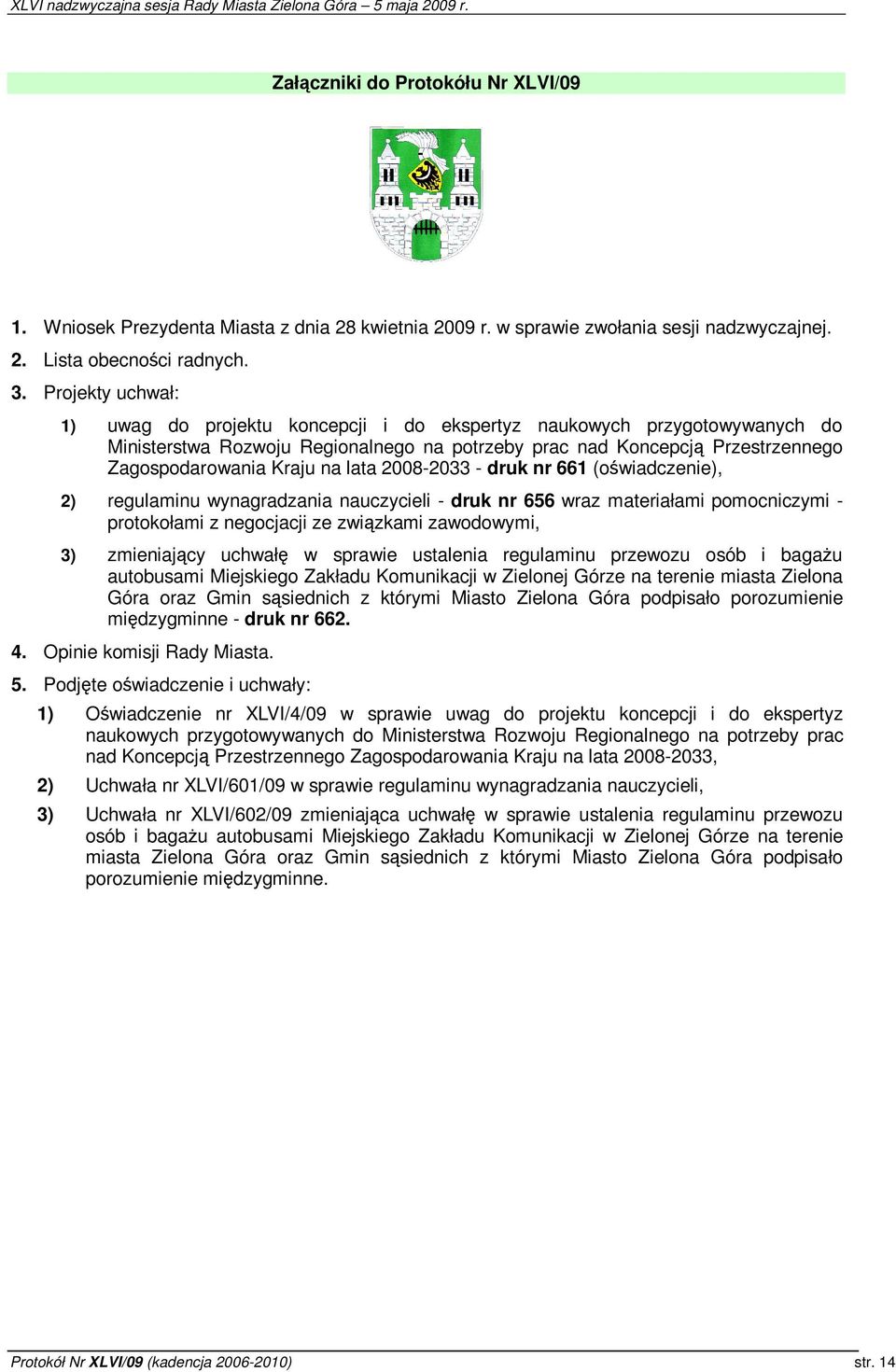 lata 2008-2033 - druk nr 661 (owiadczenie), 2) regulaminu wynagradzania nauczycieli - druk nr 656 wraz materiałami pomocniczymi - protokołami z negocjacji ze zwizkami zawodowymi, 3) zmieniajcy uchwał