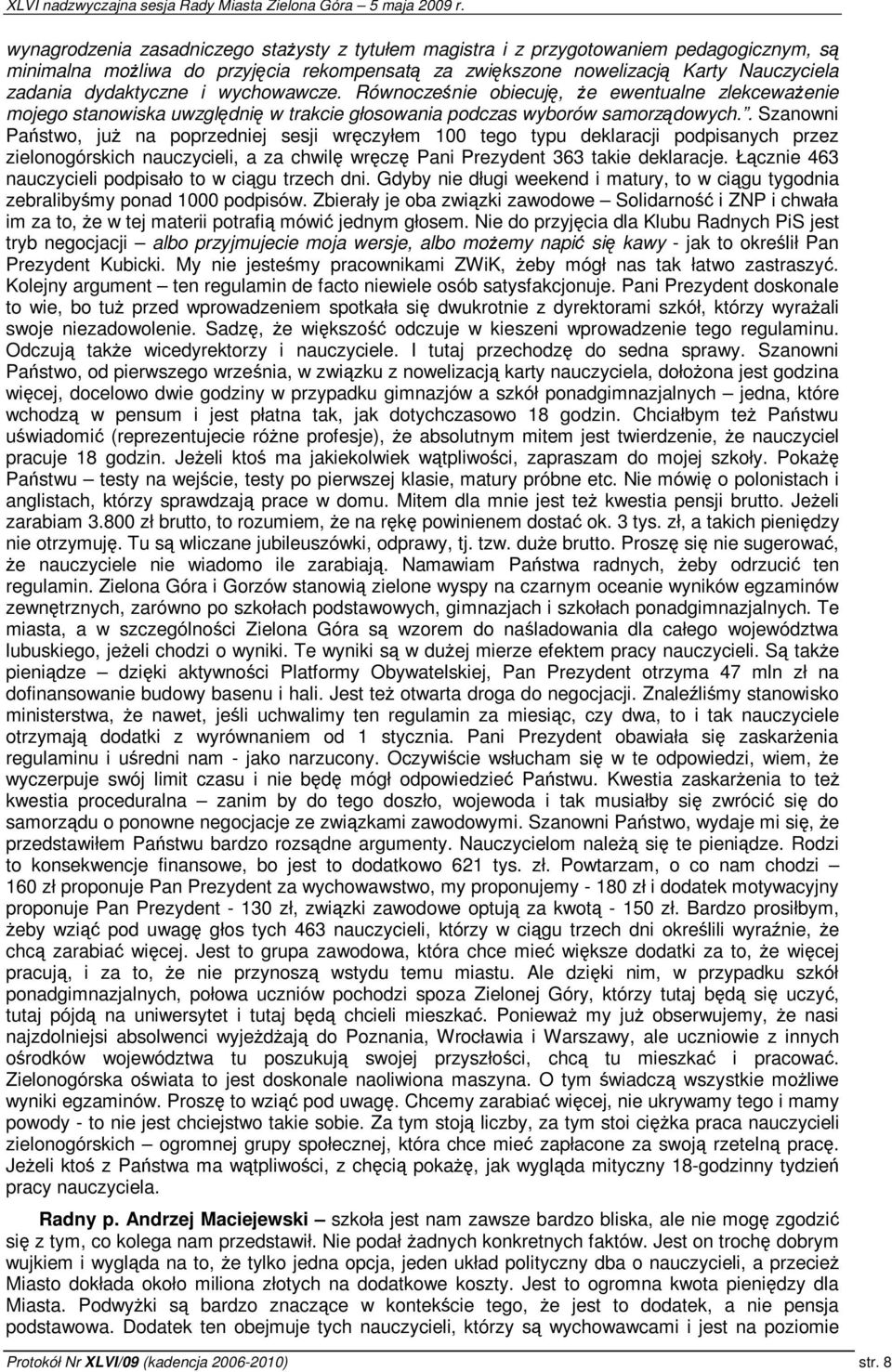 . Szanowni Pastwo, ju na poprzedniej sesji wrczyłem 100 tego typu deklaracji podpisanych przez zielonogórskich nauczycieli, a za chwil wrcz Pani Prezydent 363 takie deklaracje.