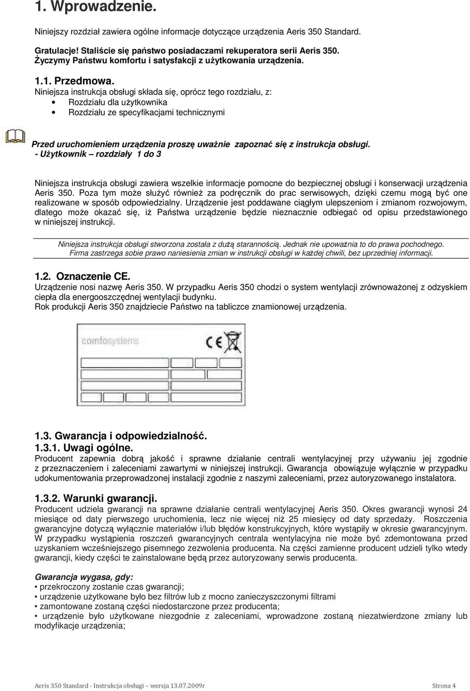 Niniejsza instrukcja obsługi składa się, oprócz tego rozdziału, z: Rozdziału dla uŝytkownika Rozdziału ze specyfikacjami technicznymi Przed uruchomieniem urządzenia proszę uwaŝnie zapoznać się z