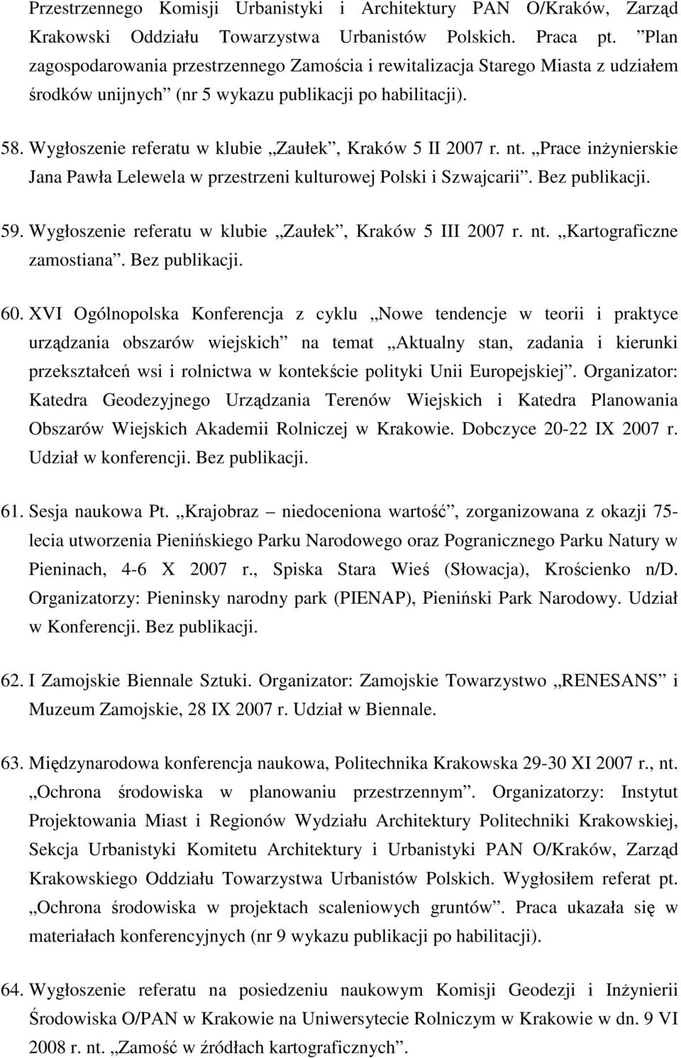 Wygłoszenie referatu w klubie Zaułek, Kraków 5 II 2007 r. nt. Prace inŝynierskie Jana Pawła Lelewela w przestrzeni kulturowej Polski i Szwajcarii. Bez publikacji. 59.