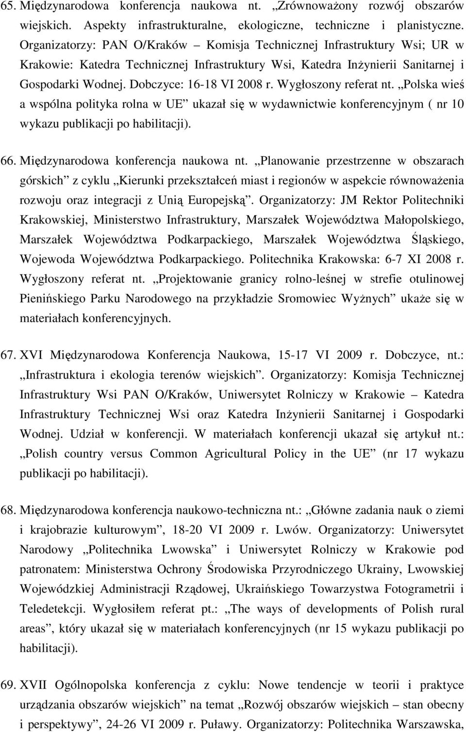 Wygłoszony referat nt. Polska wieś a wspólna polityka rolna w UE ukazał się w wydawnictwie konferencyjnym ( nr 10 wykazu publikacji po habilitacji). 66. Międzynarodowa konferencja naukowa nt.