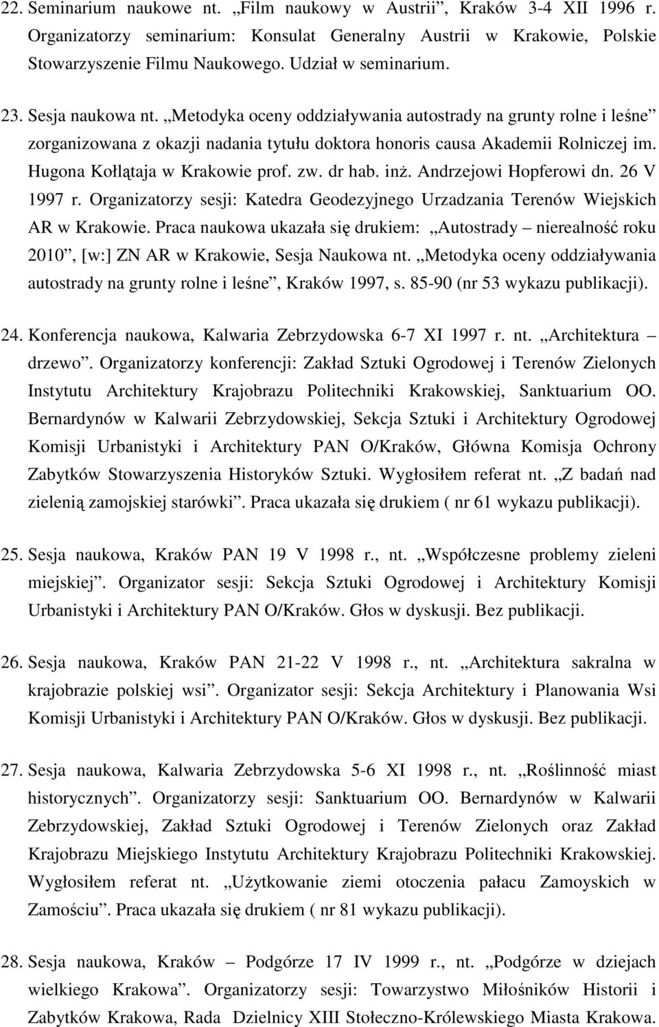 Hugona Kołlątaja w Krakowie prof. zw. dr hab. inŝ. Andrzejowi Hopferowi dn. 26 V 1997 r. Organizatorzy sesji: Katedra Geodezyjnego Urzadzania Terenów Wiejskich AR w Krakowie.