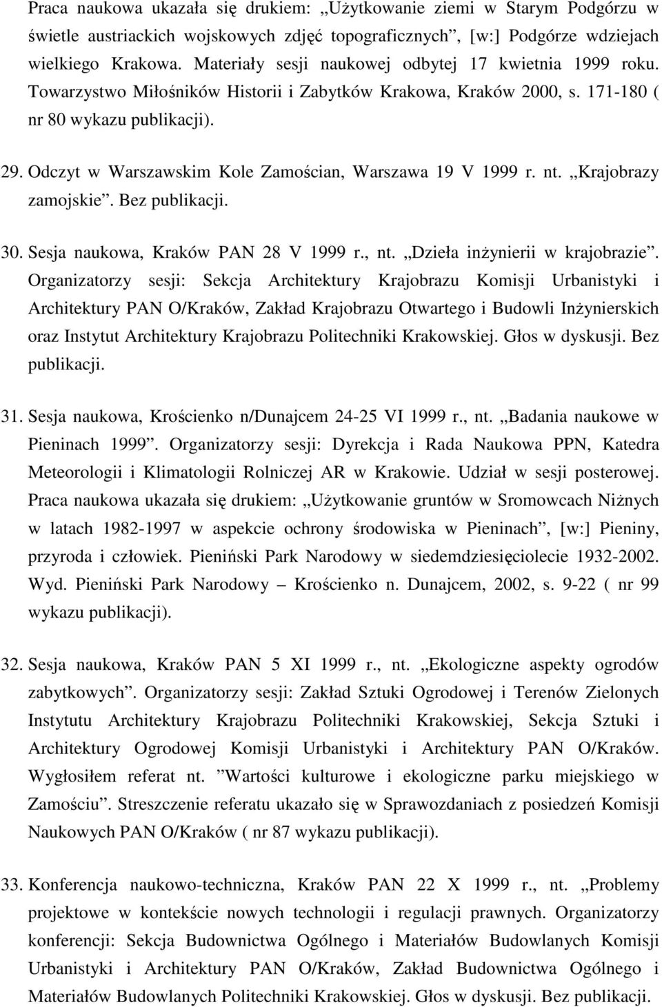 Odczyt w Warszawskim Kole Zamościan, Warszawa 19 V 1999 r. nt. Krajobrazy zamojskie. Bez publikacji. 30. Sesja naukowa, Kraków PAN 28 V 1999 r., nt. Dzieła inŝynierii w krajobrazie.