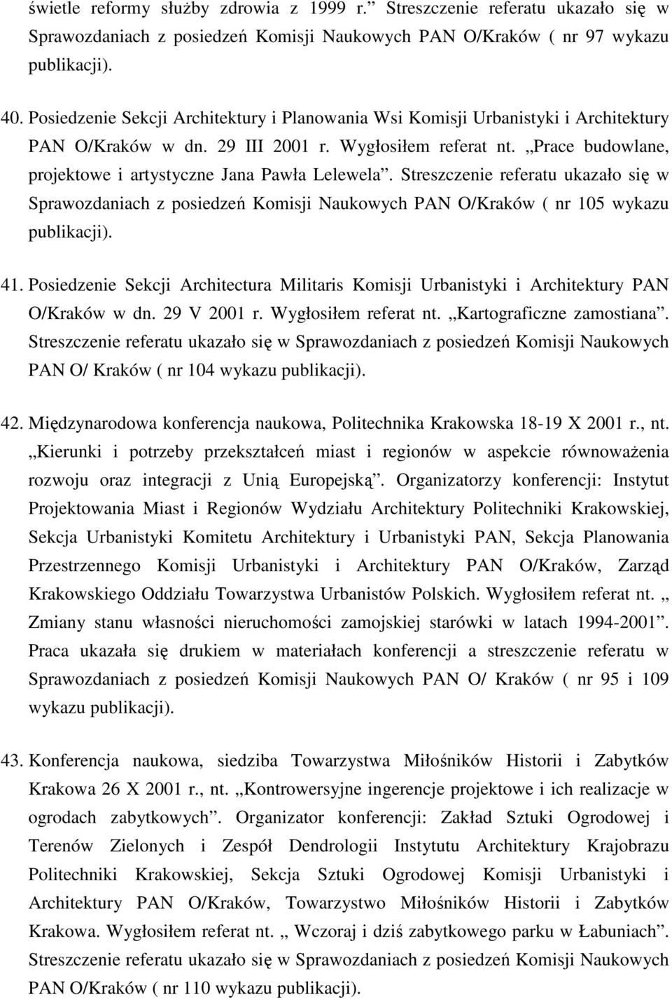 Prace budowlane, projektowe i artystyczne Jana Pawła Lelewela. Streszczenie referatu ukazało się w Sprawozdaniach z posiedzeń Komisji Naukowych PAN O/Kraków ( nr 105 wykazu publikacji). 41.