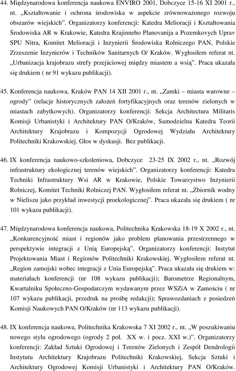 Rolniczego PAN, Polskie Zrzeszenie InŜynierów i Techników Sanitarnych O/ Kraków. Wygłosiłem referat nt. Urbanizacja krajobrazu strefy przejściowej między miastem a wsią.