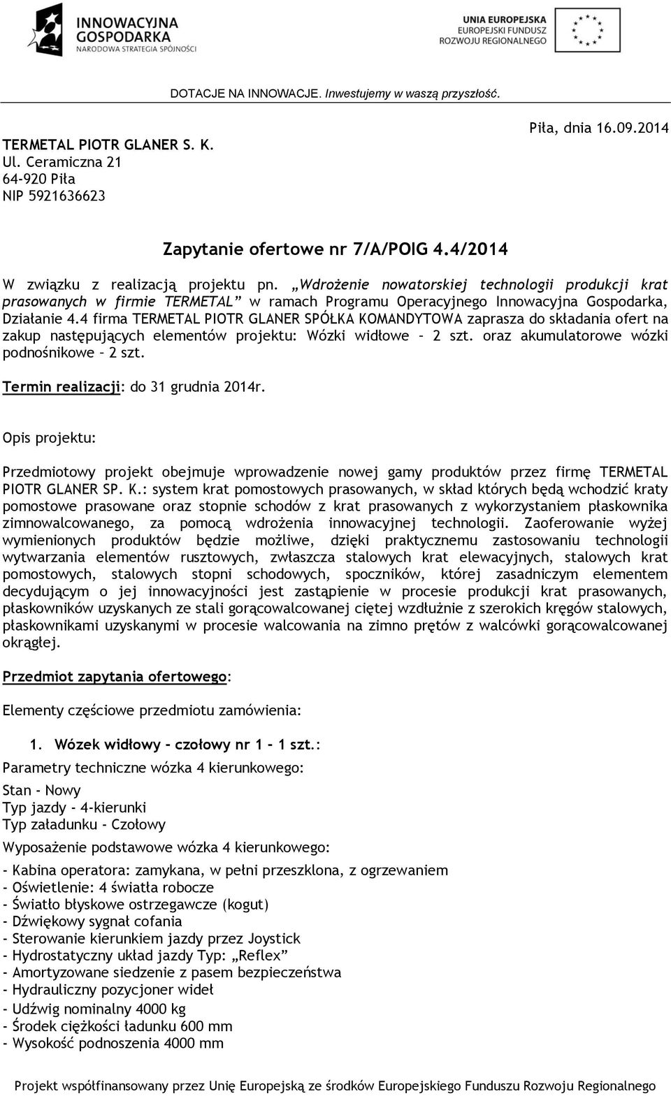 4 firma TERMETAL PIOTR GLANER SPÓŁKA KOMANDYTOWA zaprasza do składania ofert na zakup następujących elementów projektu: Wózki widłowe 2 szt. oraz akumulatorowe wózki podnośnikowe 2 szt.