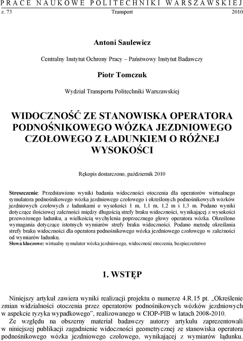 PODNOŚNIKOWEGO WÓZKA JEZDNIOWEGO CZOŁOWEGO Z ŁADUNKIEM O RÓŻNEJ WYSOKOŚCI Rękopis dostarczono, październik 2010 Streszczenie: Przedstawiono wyniki badania widoczności otoczenia dla operatorów