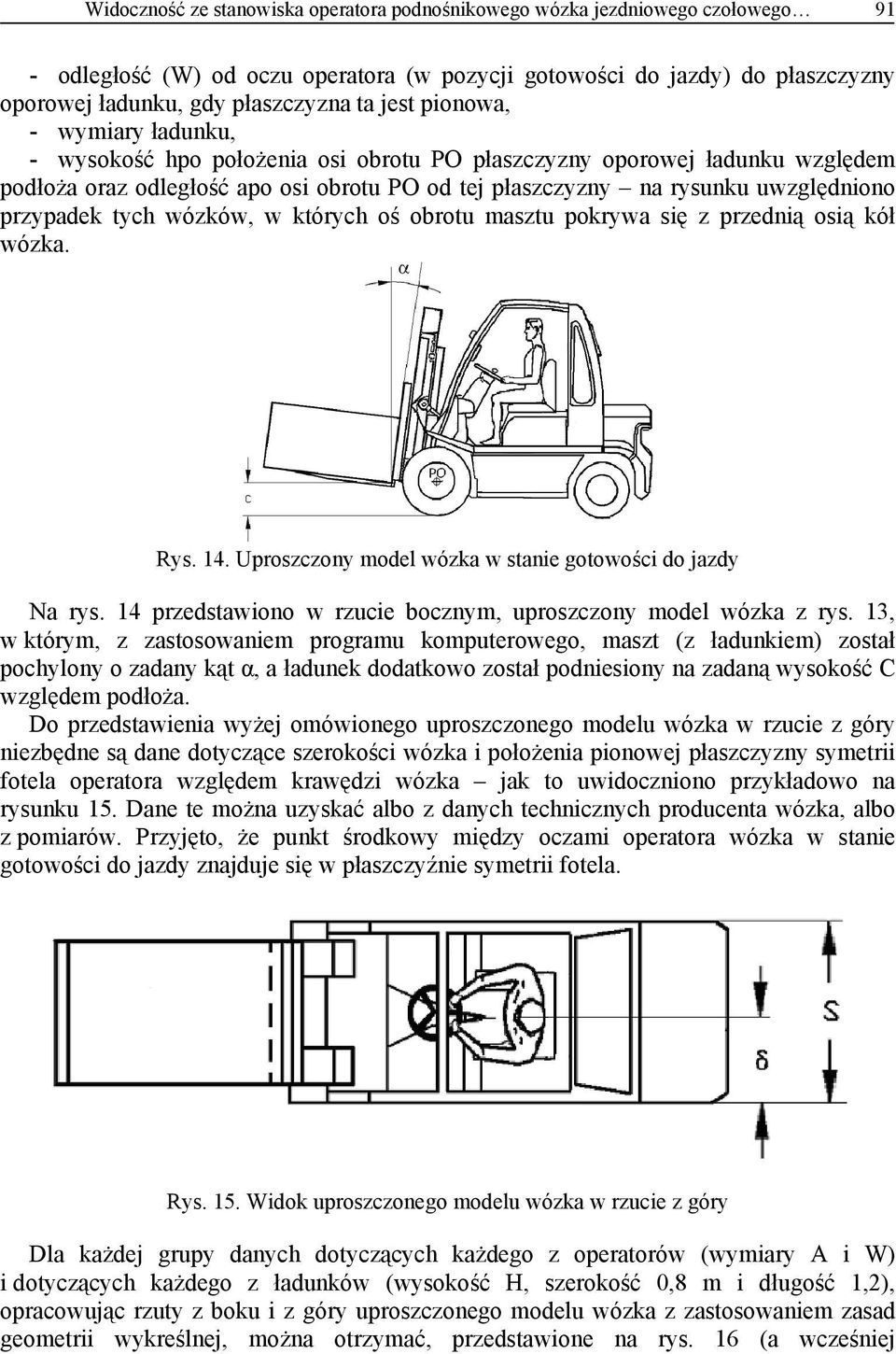 przypadek tych wózków, w których oś obrotu masztu pokrywa się z przednią osią kół wózka. Rys. 14. Uproszczony model wózka w stanie gotowości do jazdy Na rys.