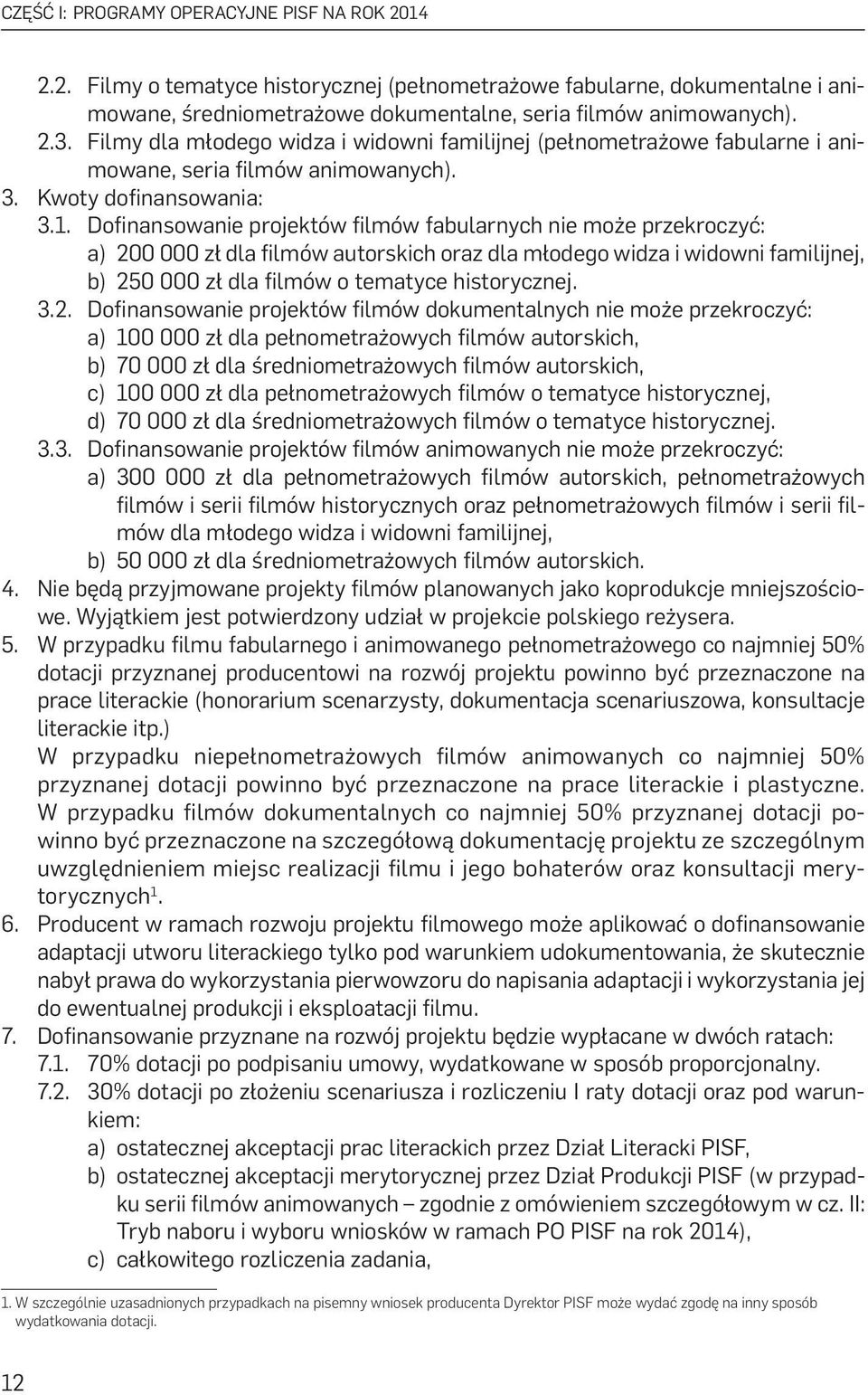 Dofinansowanie projektów filmów fabularnych nie może przekroczyć: a) 200 000 zł dla filmów autorskich oraz dla młodego widza i widowni familijnej, b) 250 000 zł dla filmów o tematyce historycznej. 3.