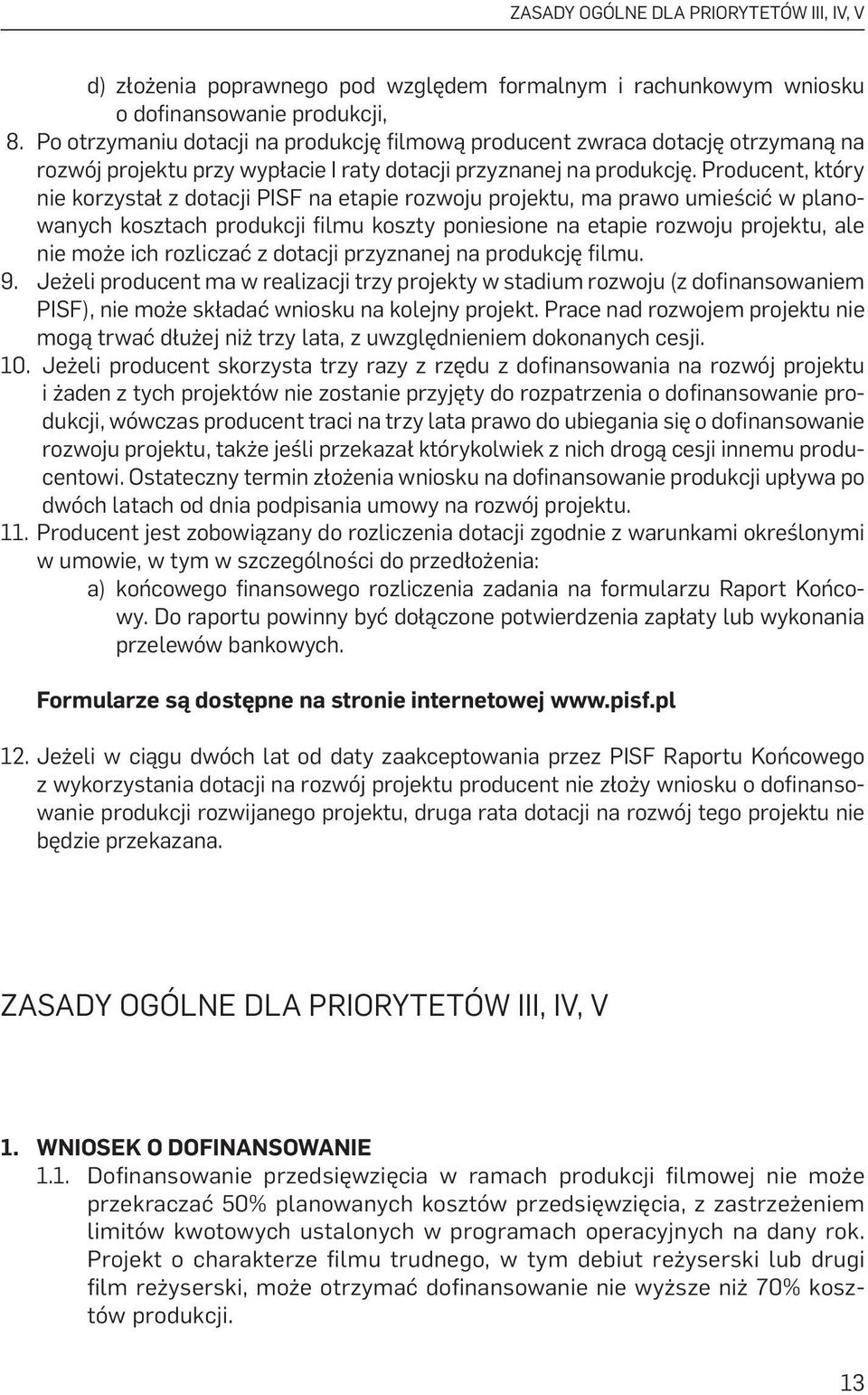 Producent, który nie korzystał z dotacji PISF na etapie rozwoju projektu, ma prawo umieścić w planowanych kosztach produkcji filmu koszty poniesione na etapie rozwoju projektu, ale nie może ich