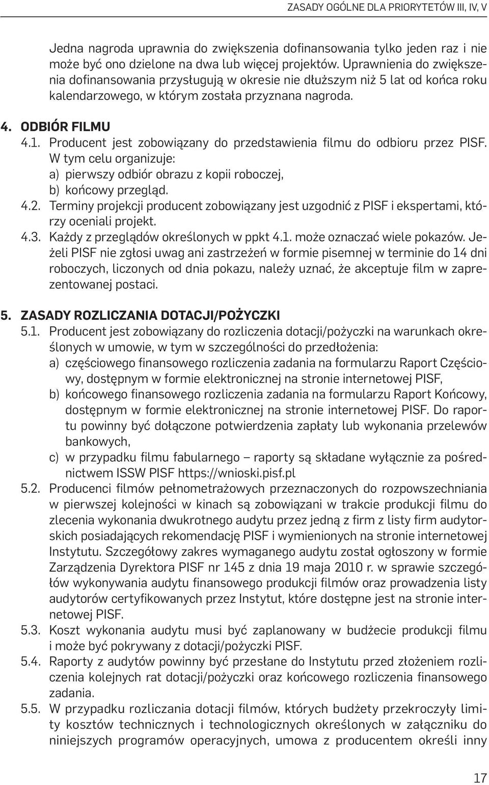 1 Producent jest zobowiązany do przedstawienia filmu do odbioru przez PISF. W tym celu organizuje: a) pierwszy odbiór obrazu z kopii roboczej, b) końcowy przegląd. 4.