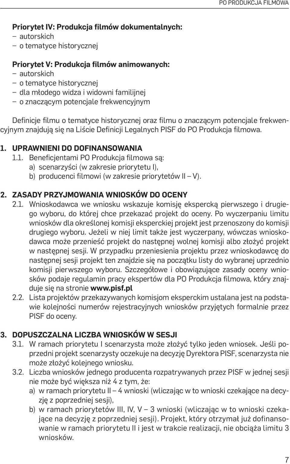 Produkcja filmowa. 1. UPRAWNIENI DO DOFINANSOWANIA 1.1. Beneficjentami PO Produkcja filmowa są: a) scenarzyści (w zakresie priorytetu I), b) producenci filmowi (w zakresie priorytetów II V). 2.