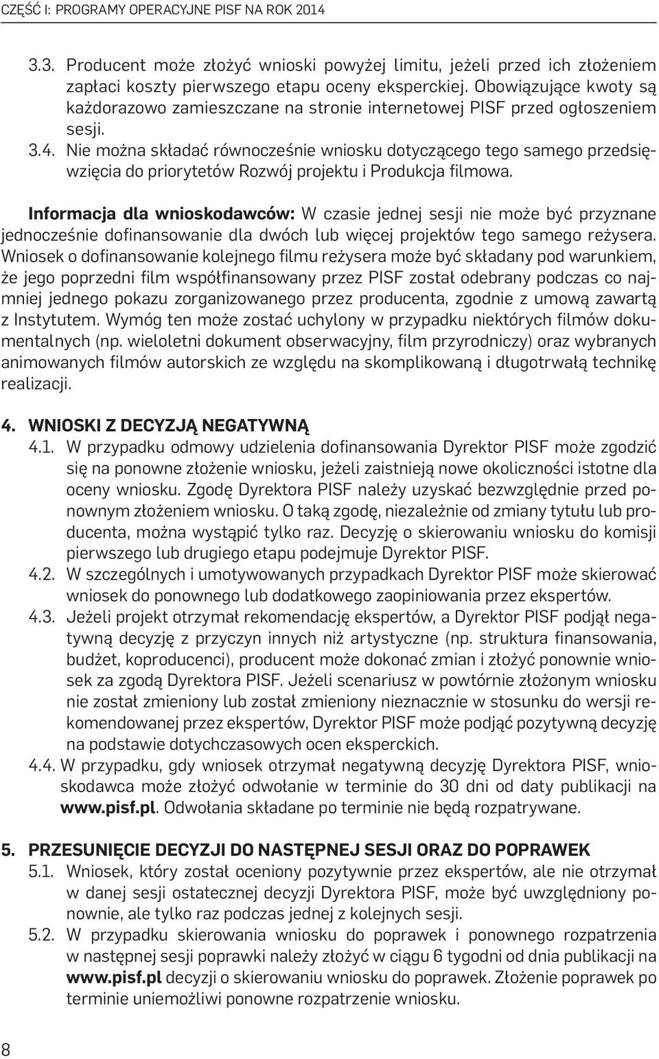 4 Nie można składać równocześnie wniosku dotyczącego tego samego przedsięwzięcia do priorytetów Rozwój projektu i Produkcja filmowa.