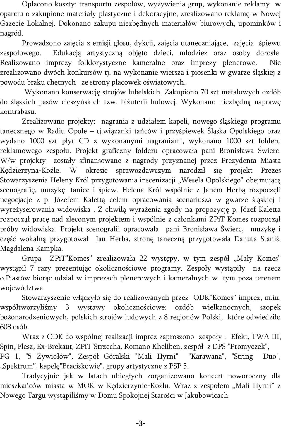 Edukacją artystyczną objęto dzieci, mlodzież oraz osoby dorosłe. Realizowano imprezy folklorystyczne kameralne oraz imprezy plenerowe. Nie zrealizowano dwóch konkursów tj.