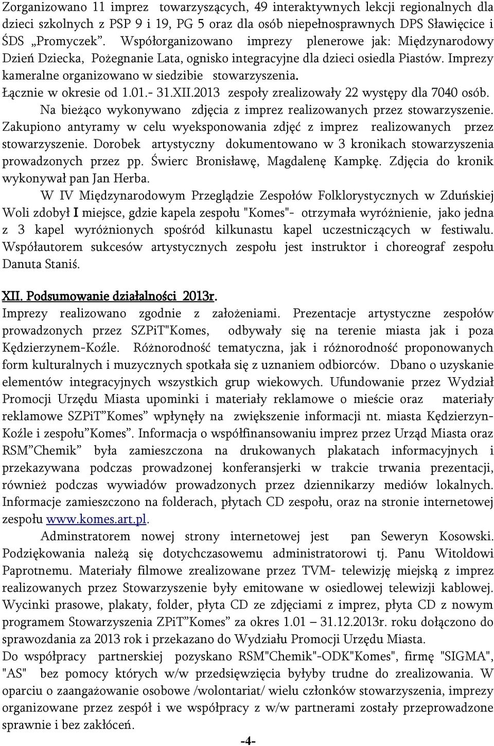 Łącznie w okresie od 1.01.- 31.XII.2013 zespoły zrealizowały 22 występy dla 7040 osób. Na bieżąco wykonywano zdjęcia z imprez realizowanych przez stowarzyszenie.