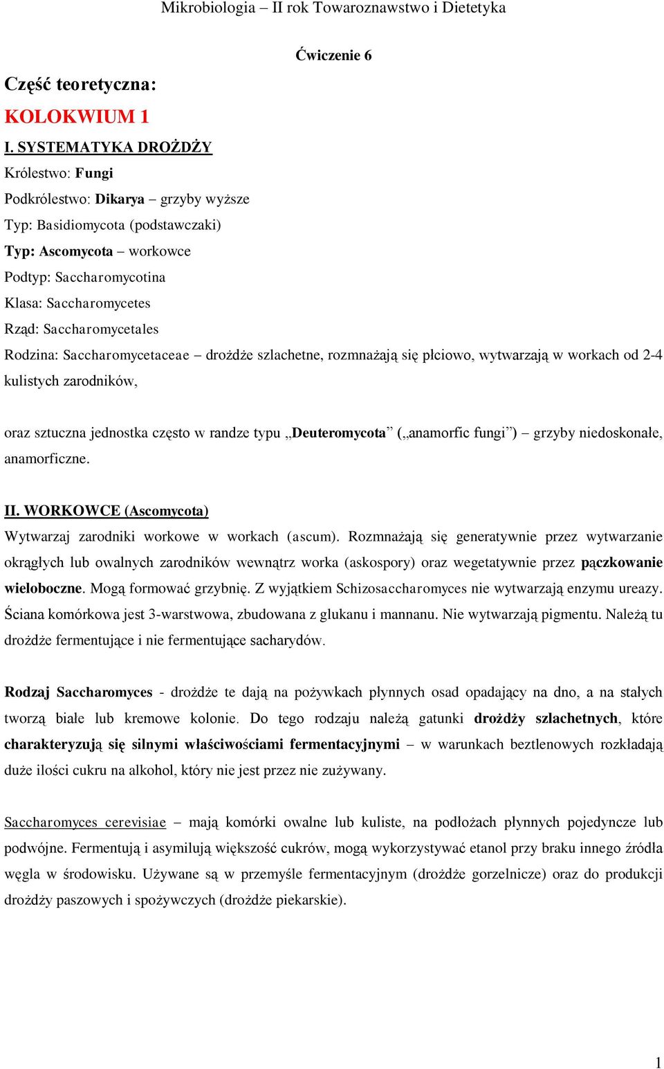 Saccharomycetales Rodzina: Saccharomycetaceae drożdże szlachetne, rozmnażają się płciowo, wytwarzają w workach od 2-4 kulistych zarodników, oraz sztuczna jednostka często w randze typu Deuteromycota