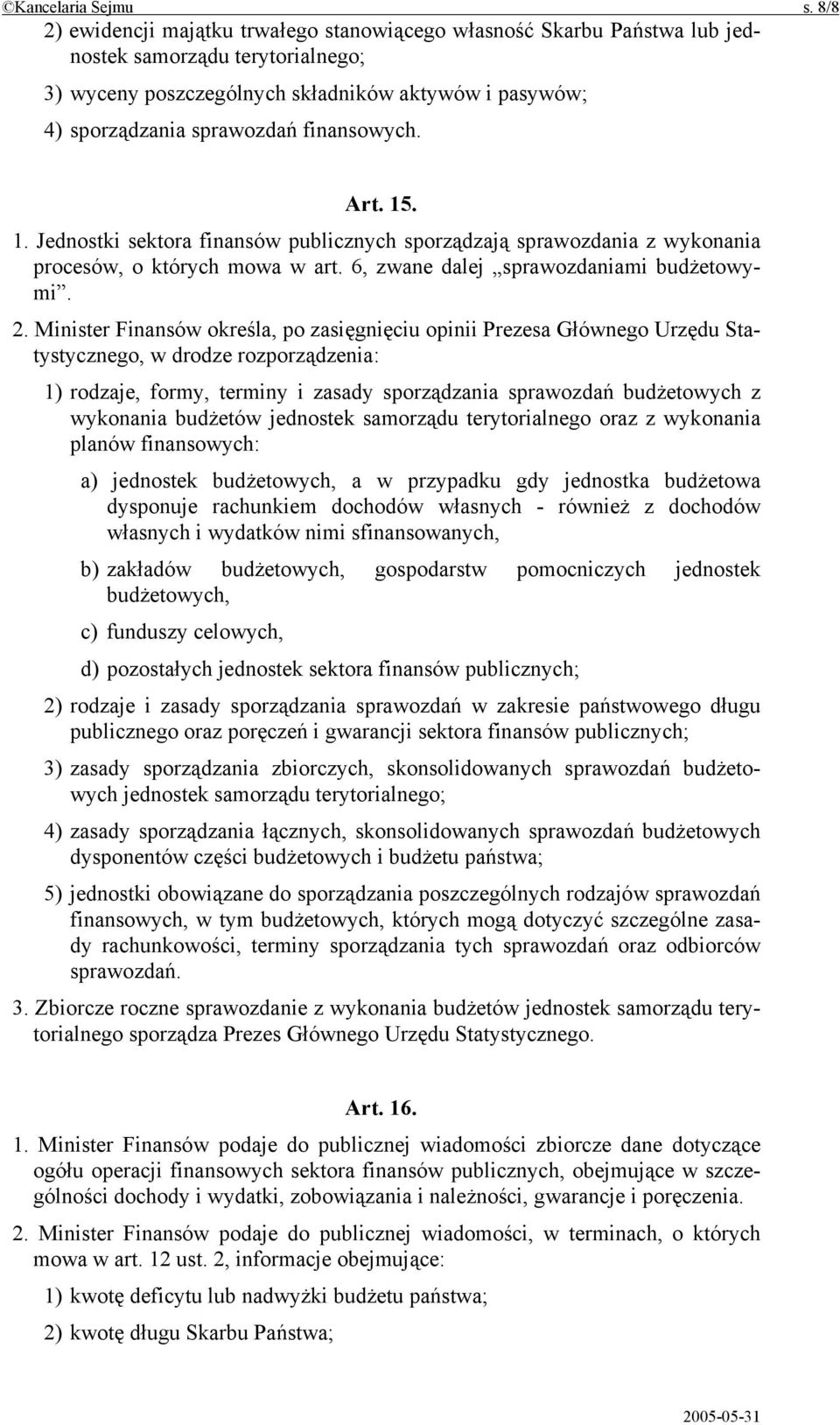 finansowych. Art. 15. 1. Jednostki sektora finansów publicznych sporządzają sprawozdania z wykonania procesów, o których mowa w art. 6, zwane dalej sprawozdaniami budżetowymi. 2.