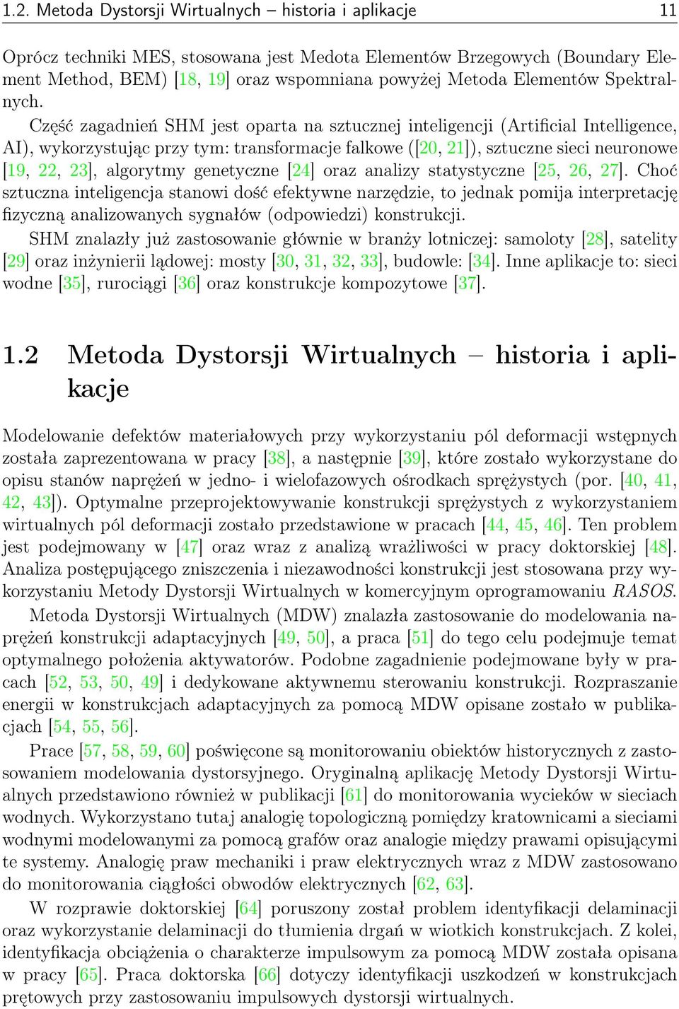 Część zagadnień SHM jest oparta na sztucznej inteligencji (Artificial Intelligence, AI), wykorzystując przy tym: transformacje falkowe ([2, 21]), sztuczne sieci neuronowe [19, 22, 23], algorytmy