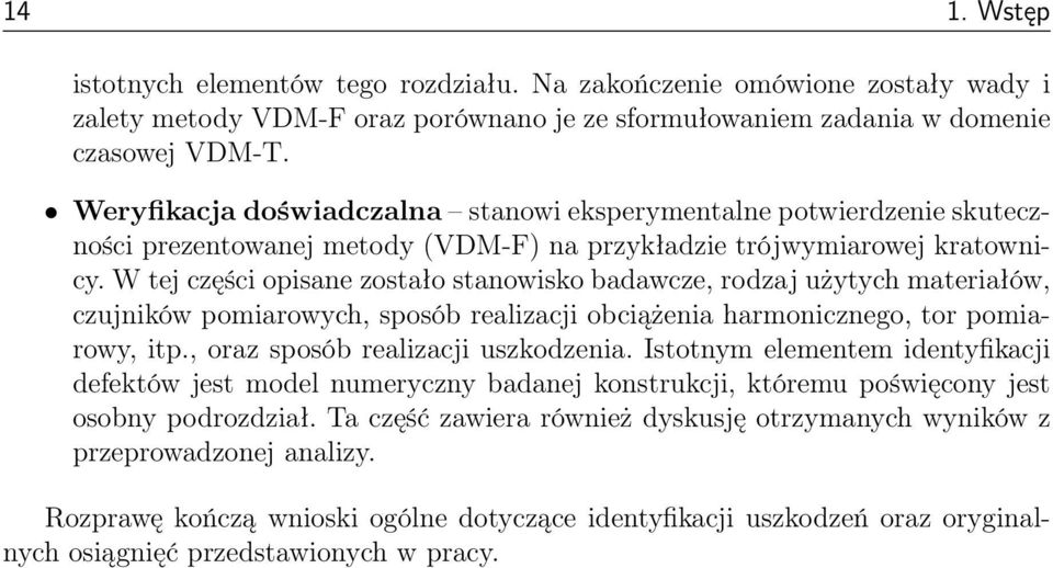 W tej części opisane zostało stanowisko badawcze, rodzaj użytych materiałów, czujników pomiarowych, sposób realizacji obciążenia harmonicznego, tor pomiarowy, itp., oraz sposób realizacji uszkodzenia.