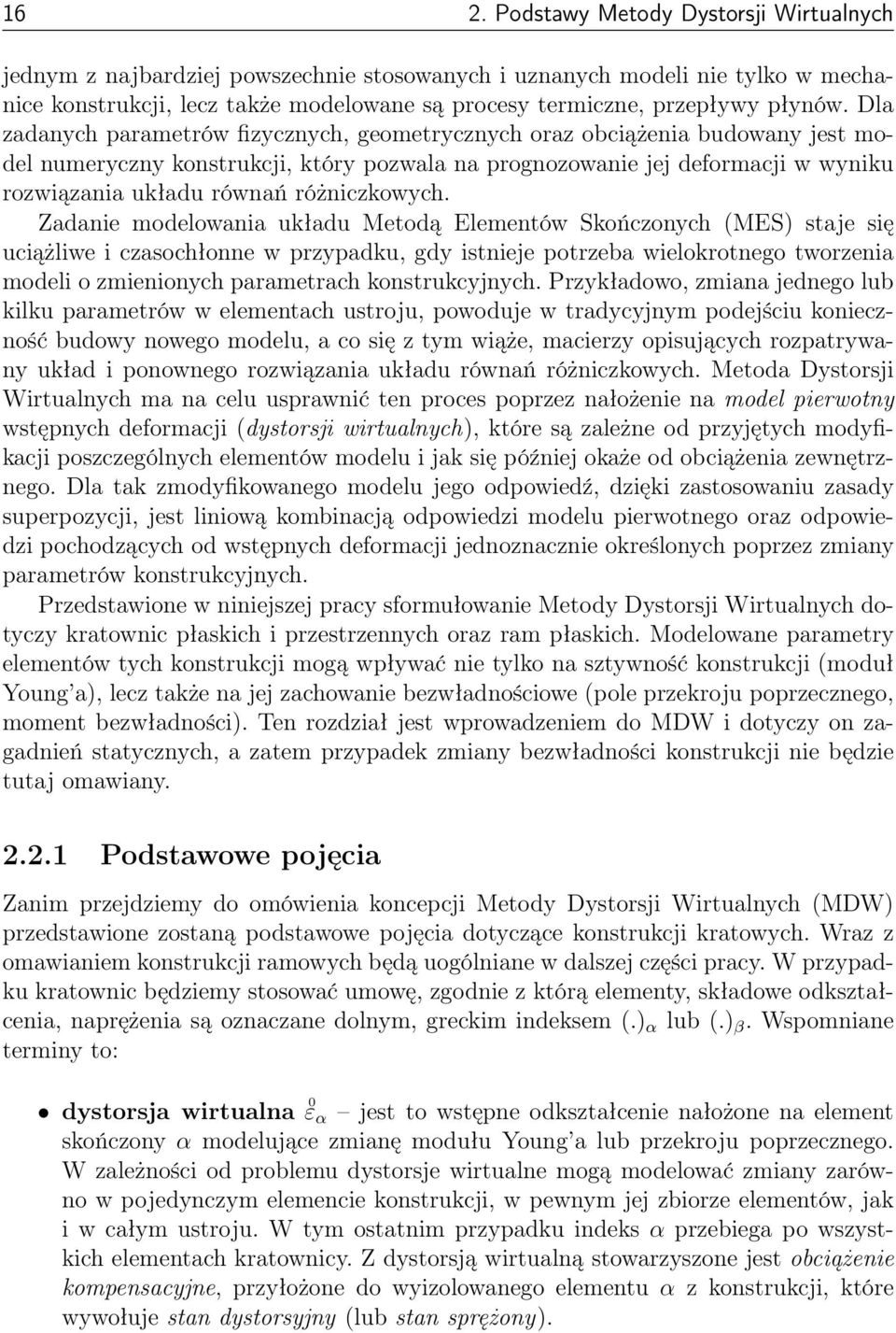 Dla zadanych parametrów fizycznych, geometrycznych oraz obciążenia budowany jest model numeryczny konstrukcji, który pozwala na prognozowanie jej deformacji w wyniku rozwiązania układu równań