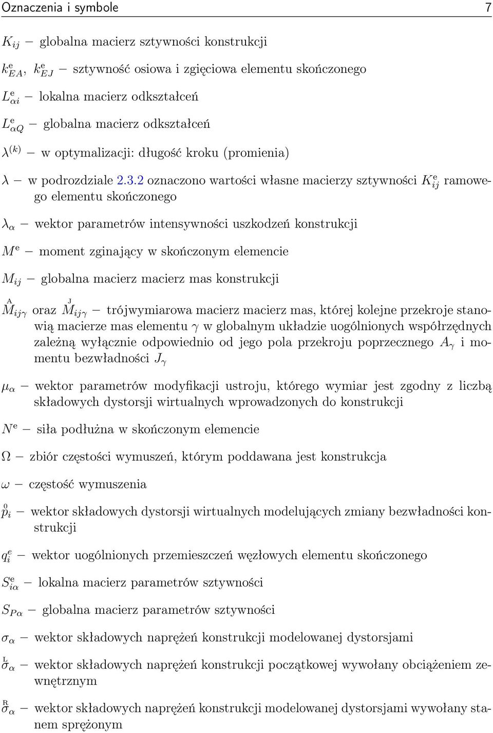 2 oznaczono wartości własne macierzy sztywności K e ij ramowego elementu skończonego λ α wektor parametrów intensywności uszkodzeń konstrukcji M e moment zginający w skończonym elemencie M ij