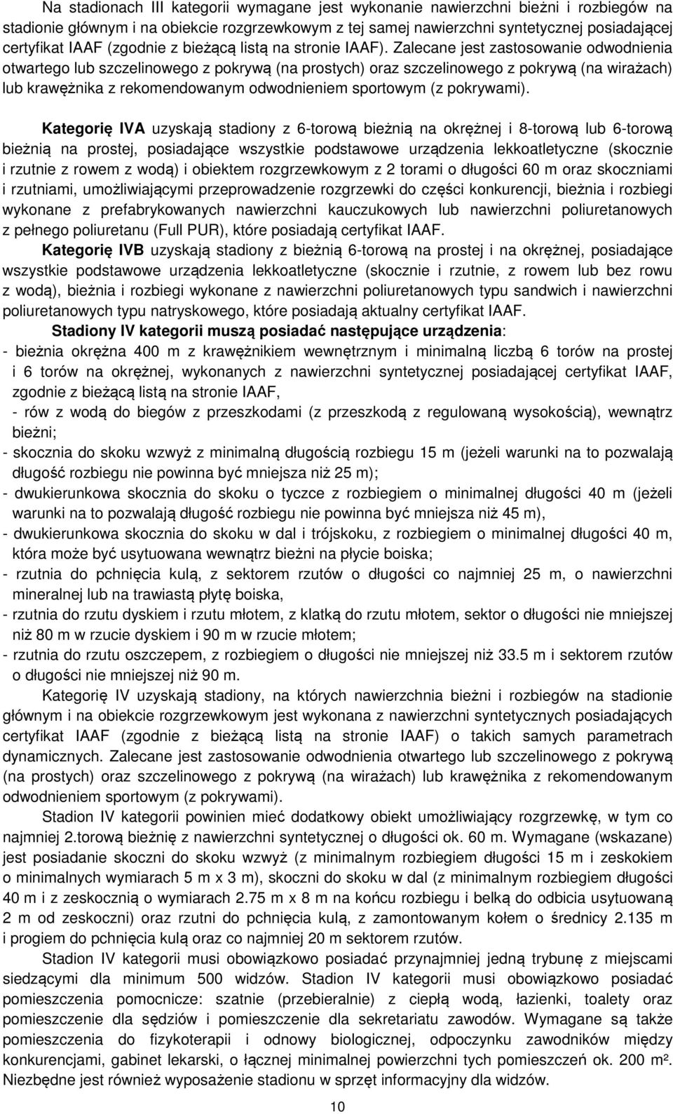 Zalecane jest zastosowanie odwodnienia otwartego lub szczelinowego z pokrywą (na prostych) oraz szczelinowego z pokrywą (na wirażach) lub krawężnika z rekomendowanym odwodnieniem sportowym (z