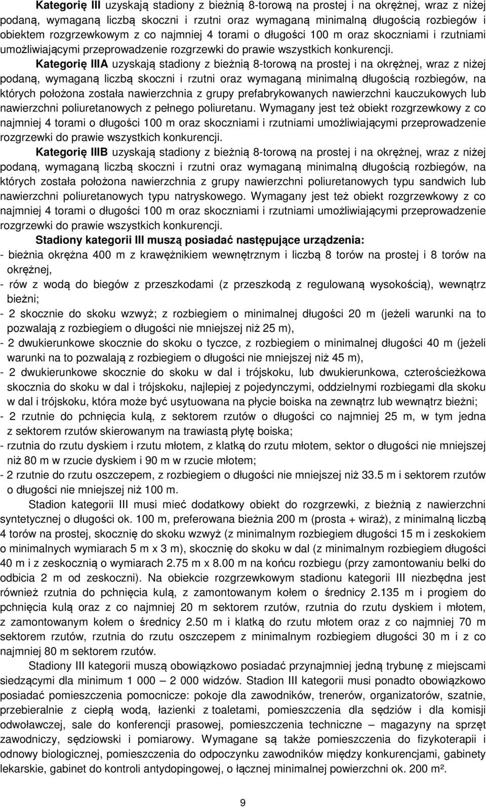 Kategorię IIIA uzyskają stadiony z bieżnią 8-torową na prostej i na okrężnej, wraz z niżej podaną, wymaganą liczbą skoczni i rzutni oraz wymaganą minimalną długością ów, na których położona została