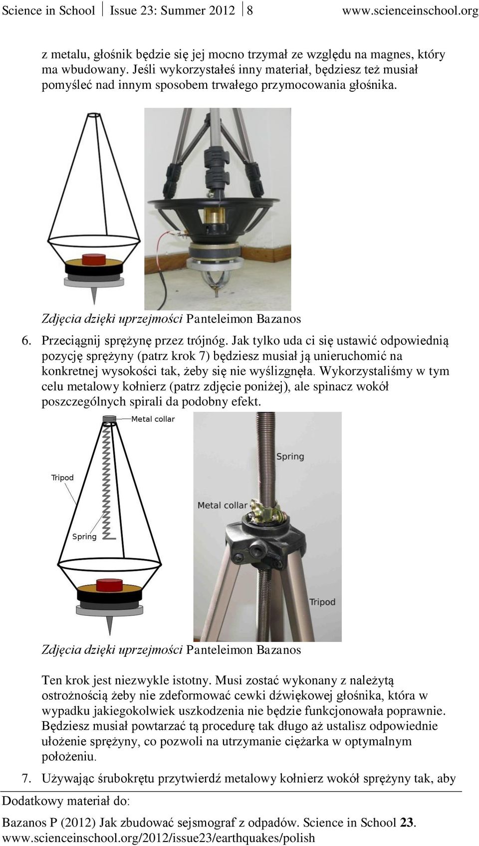 Przeciągnij sprężynę przez trójnóg. Jak tylko uda ci się ustawić odpowiednią pozycję sprężyny (patrz krok 7) będziesz musiał ją unieruchomić na konkretnej wysokości tak, żeby się nie wyślizgnęła.