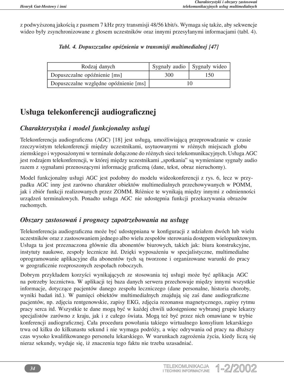 Dopuszczalne opóźnienia w transmisji multimedialnej [47] Rodzaj danych Sygnały audio Sygnały wideo Dopuszczalne opóźnienie [ms] 300 150 Dopuszczalne względne opóźnienie [ms] 10 Usługa telekonferencji