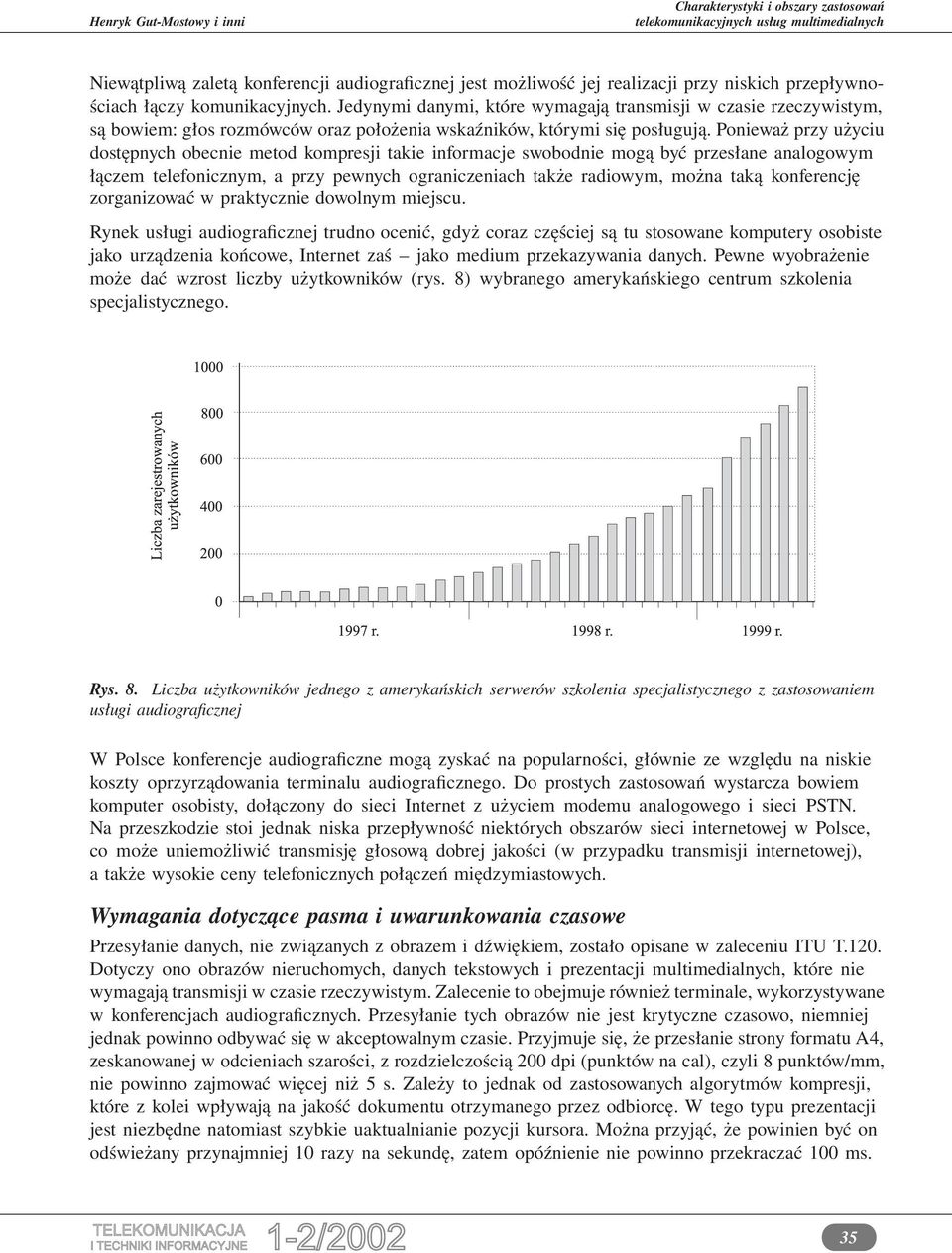 Ponieważ przy użyciu dostępnych obecnie metod kompresji takie informacje swobodnie mogą być przesłane analogowym łączem telefonicznym, a przy pewnych ograniczeniach także radiowym, można taką