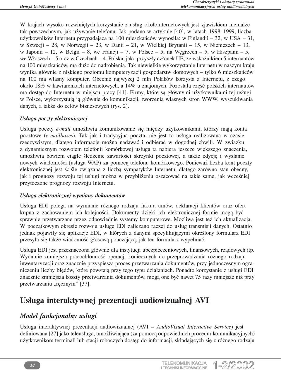 Brytanii 15, w Niemczech 13, w Japonii 12, w Belgii 8, we Francji 7, w Polsce 5, na Węgrzech 5, w Hiszpanii 5, we Włoszech 5 oraz w Czechach 4.