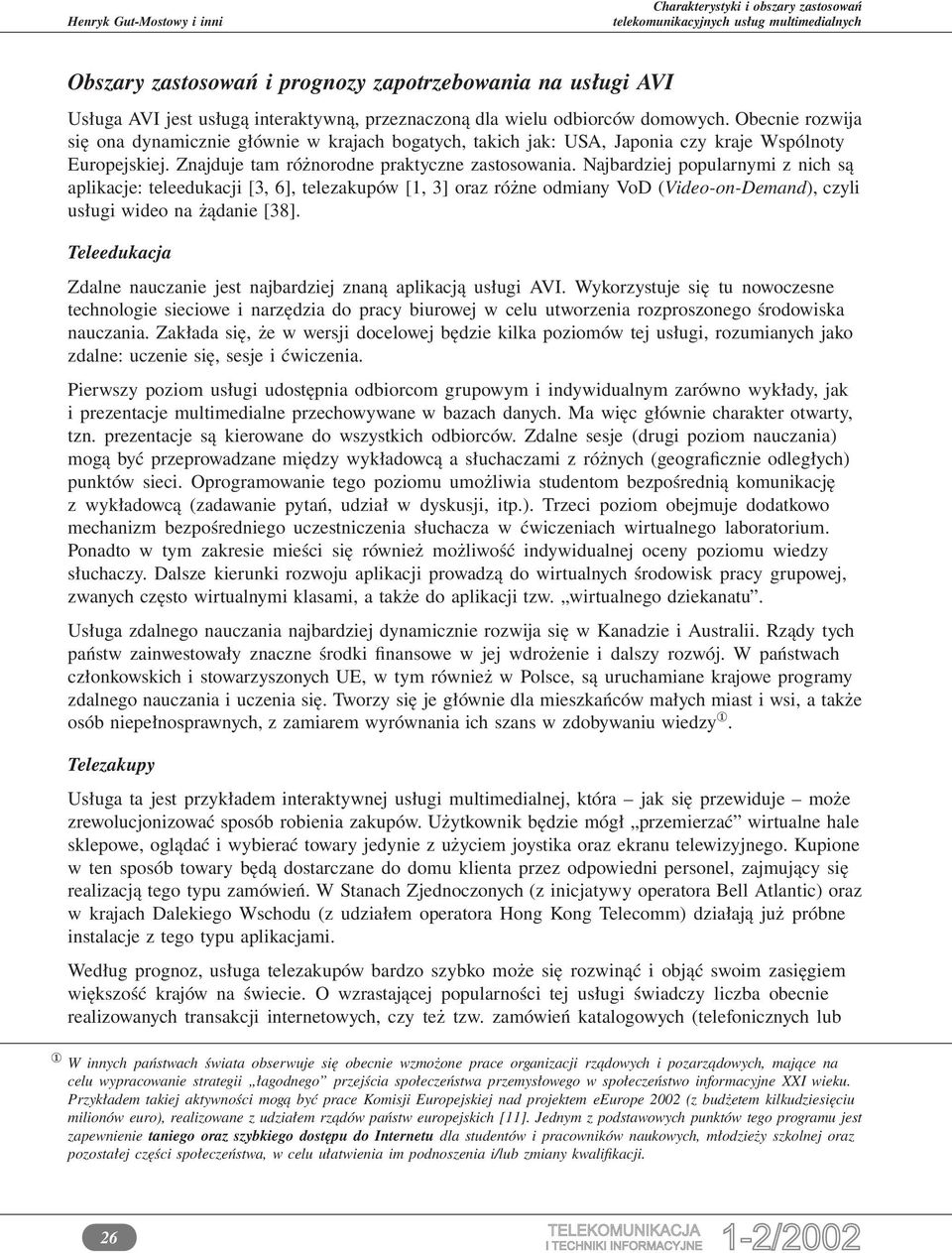 Najbardziej popularnymi z nich są aplikacje: teleedukacji [3, 6], telezakupów [1, 3] oraz różne odmiany VoD (Video-on-Demand), czyli usługi wideo na żądanie [38].