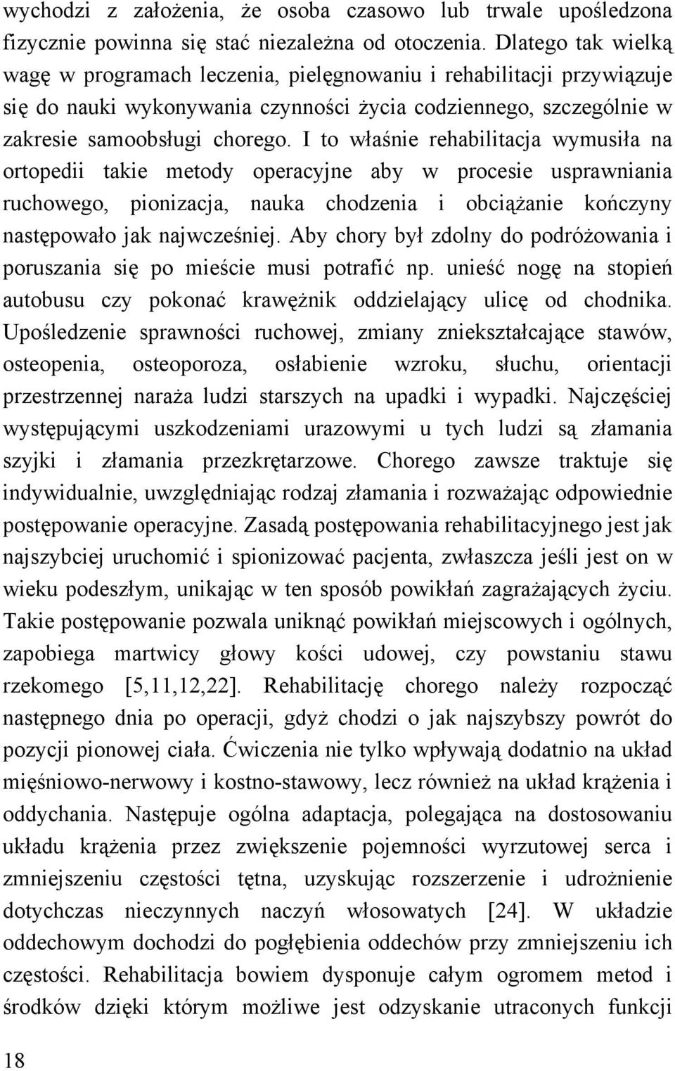 I to właśnie rehabilitacja wymusiła na ortopedii takie metody operacyjne aby w procesie usprawniania ruchowego, pionizacja, nauka chodzenia i obciążanie kończyny następowało jak najwcześniej.