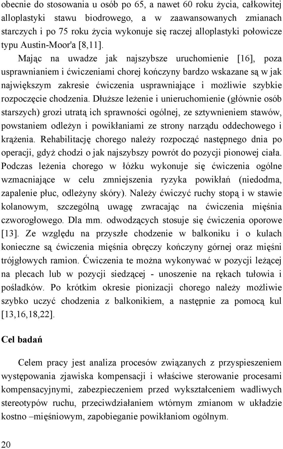 Mając na uwadze jak najszybsze uruchomienie [16], poza usprawnianiem i ćwiczeniami chorej kończyny bardzo wskazane są w jak największym zakresie ćwiczenia usprawniające i możliwie szybkie rozpoczęcie