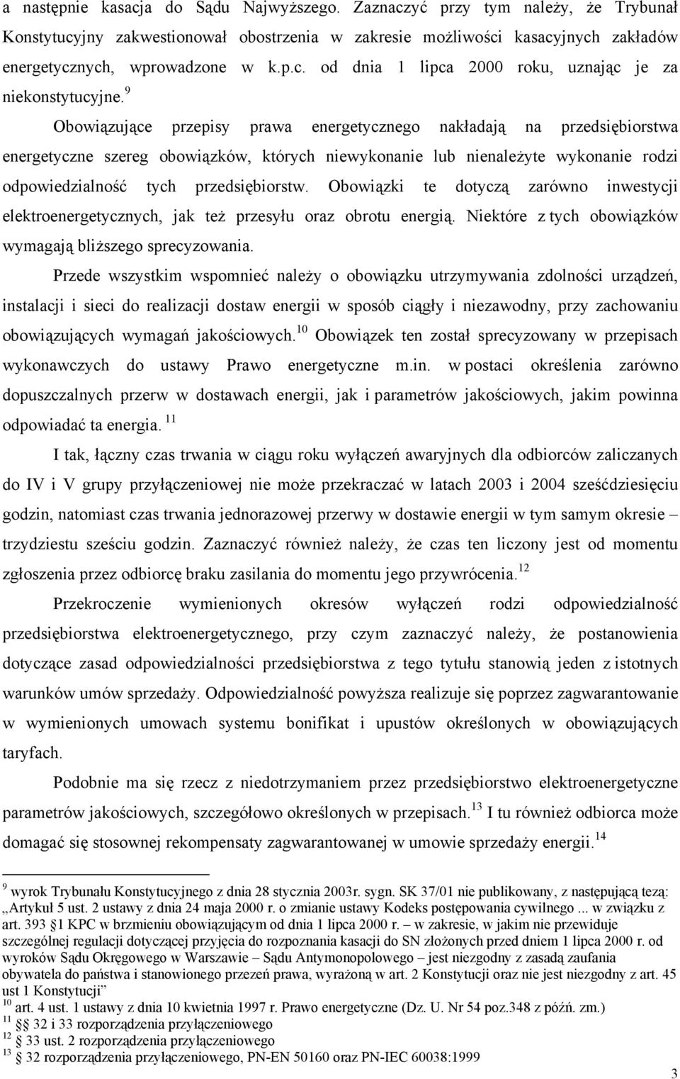 Obowiązki te dotyczą zarówno inwestycji elektroenergetycznych, jak też przesyłu oraz obrotu energią. Niektóre z tych obowiązków wymagają bliższego sprecyzowania.