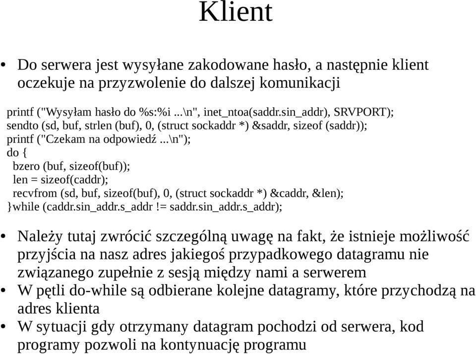 ..\n"); do { bzero (buf, sizeof(buf)); len = sizeof(caddr); recvfrom (sd, buf, sizeof(buf), 0, (struct sockaddr *) &caddr, &len); while (caddr.sin_addr.