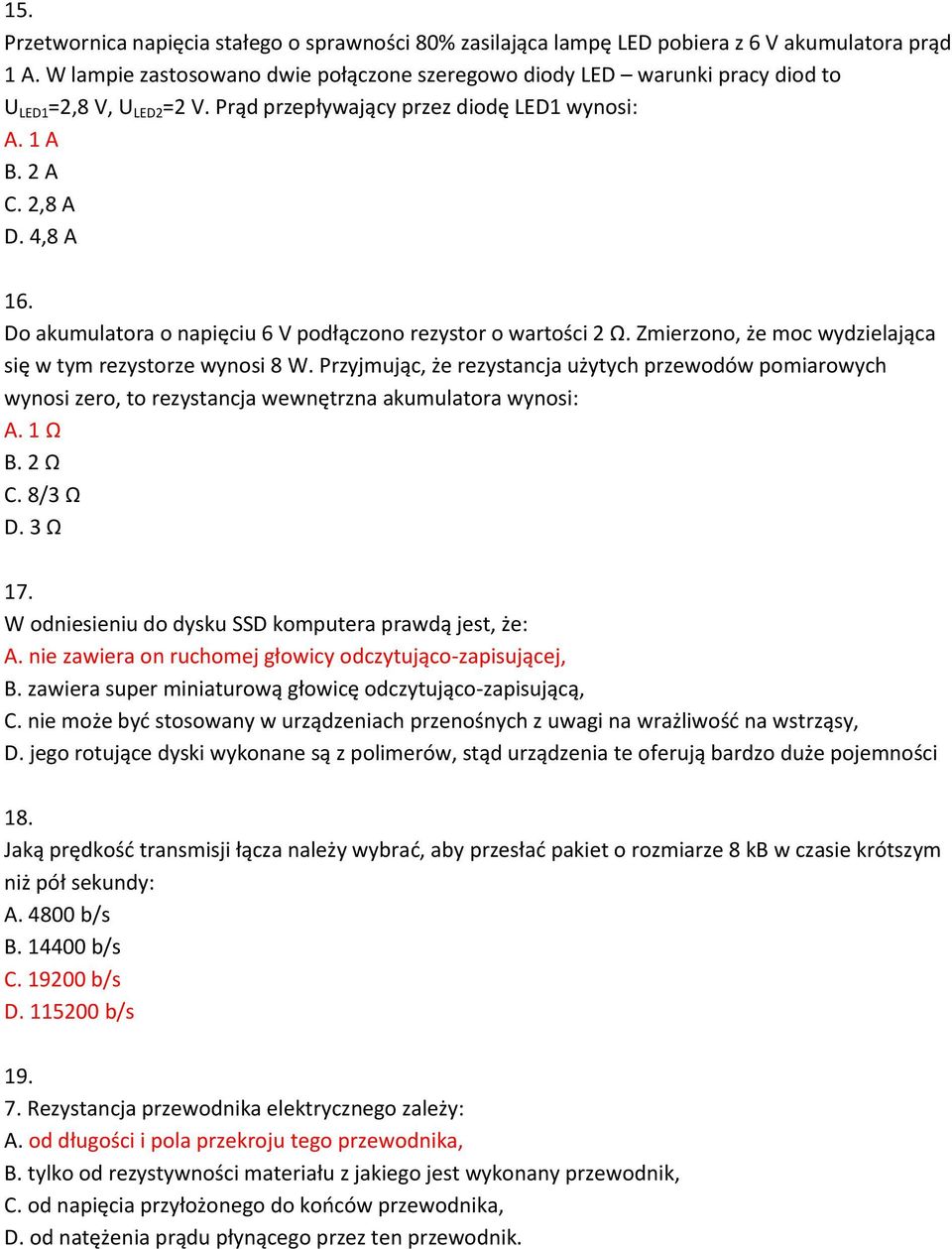 Do akumulatora o napięciu 6 V podłączono rezystor o wartości 2 Ω. Zmierzono, że moc wydzielająca się w tym rezystorze wynosi 8 W.