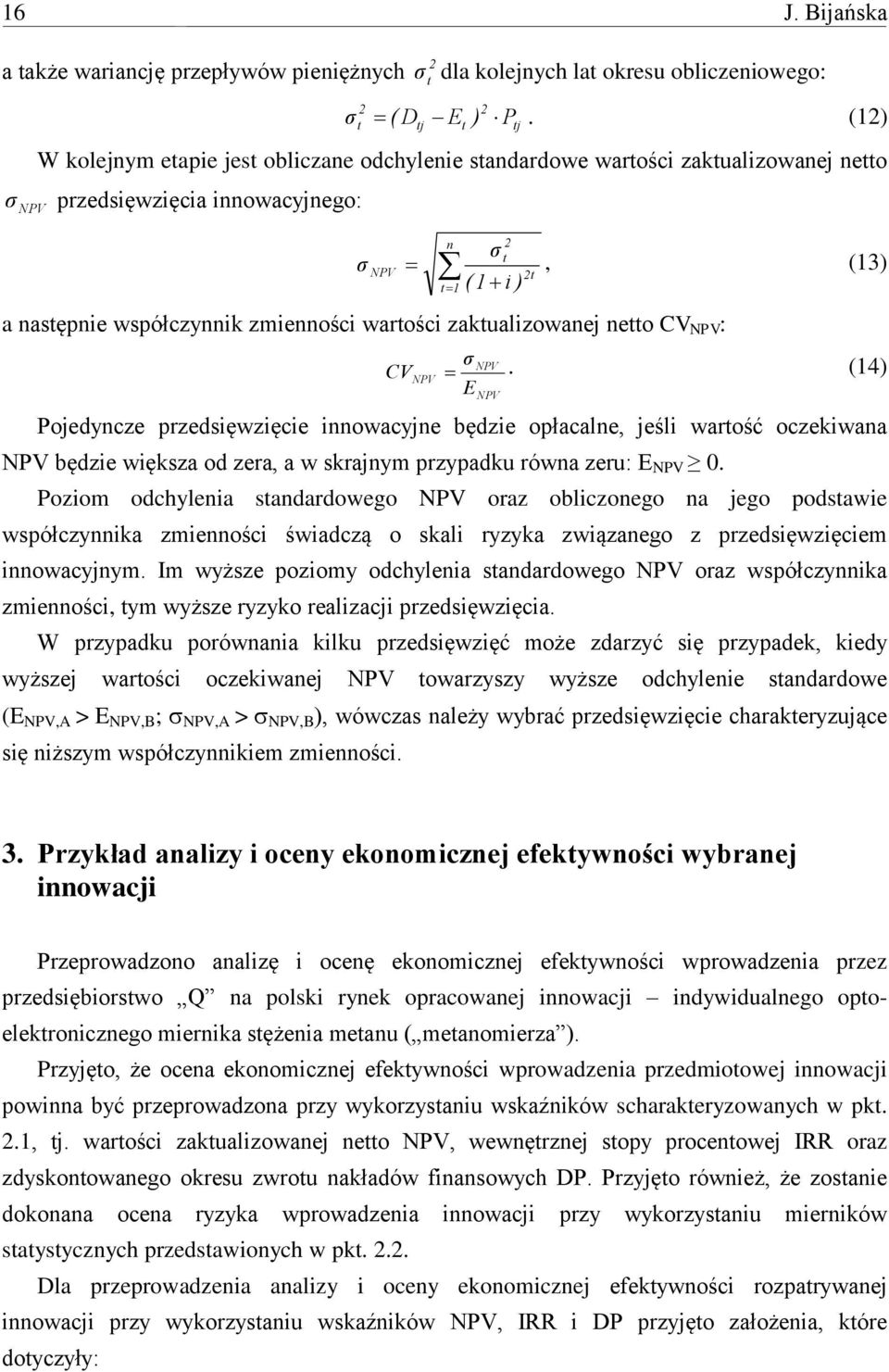 zaktualizowanej netto CV : t 1 σ CV. (14) E Pojedyncze przedsięwzięcie innowacyjne będzie opłacalne, jeśli wartość oczekiwana będzie większa od zera, a w skrajnym przypadku równa zeru: E 0.